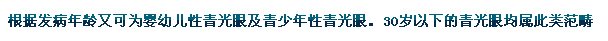 根據(jù)發(fā)病年齡又可為嬰幼兒性青光眼及青少年性青光眼。30歲以下的青光眼均屬此類(lèi)范疇。